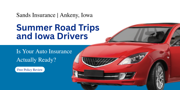 Summer Road Trips and Iowa Drivers: Is Your Auto Insurance Actually Ready?